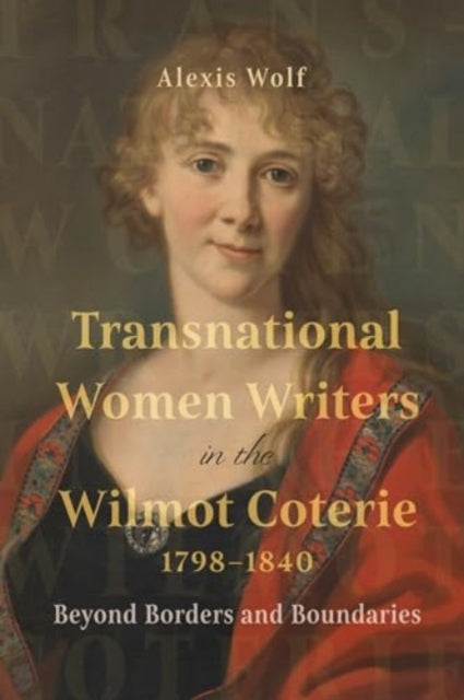 Transnational Women Writers in the Wilmot Coterie, 1798-1840: Beyond Borders and Boundaries