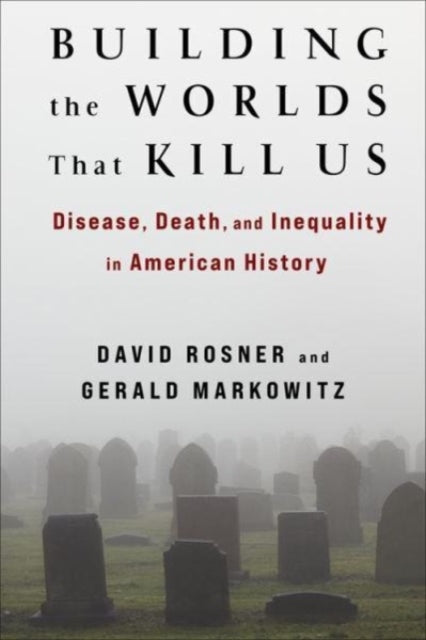 Building the Worlds That Kill Us: Disease, Death, and Inequality in American History