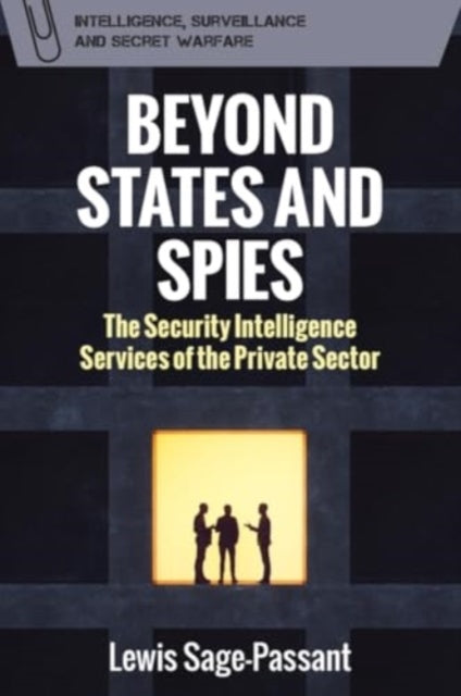 Beyond States and Spies: The Security Intelligence Services of the Private Sector