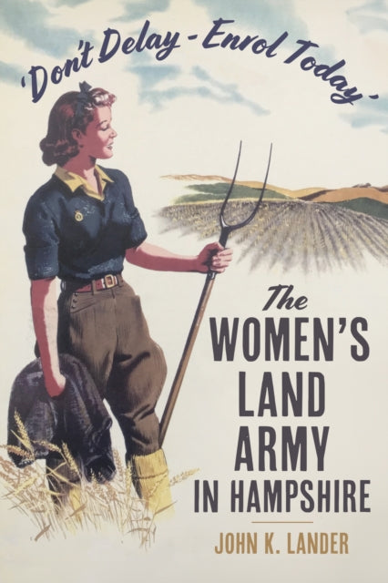 'Don’t Delay - Enrol Today': The Women's Land Army in Hampshire