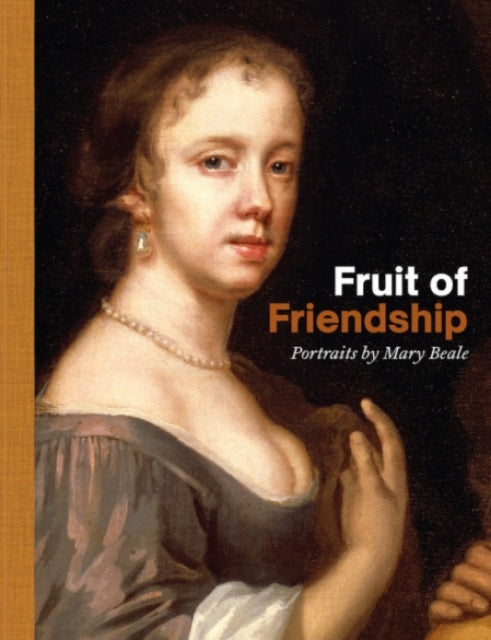 Fruits of Friendship: Portraits by Mary Beale