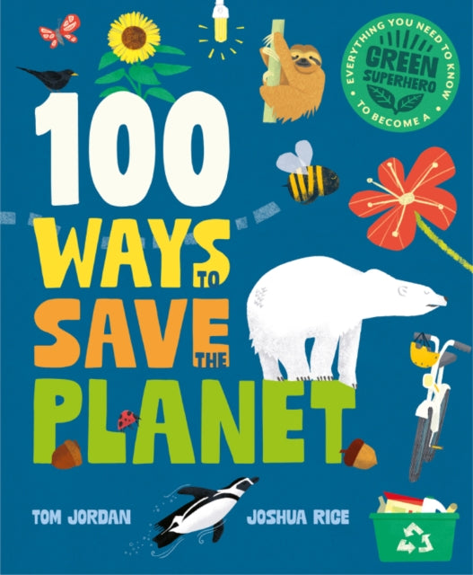 100 Ways to Save the Planet: Everything You Need to Know to Become a Green Super Hero!