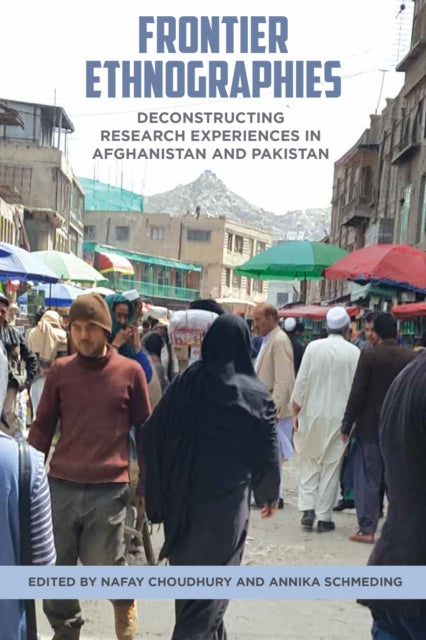 Frontier Ethnographies: Deconstructing Research Experiences in Afghanistan and Pakistan