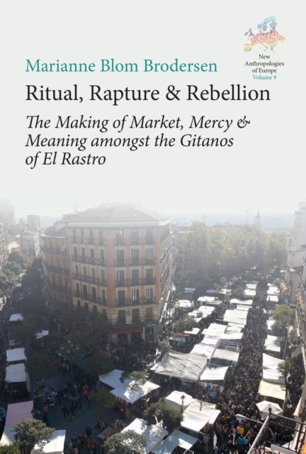 Ritual, Rapture and Rebellion: The Making of Market, Mercy and Meaning Amongst the Gitanos of El Rastro