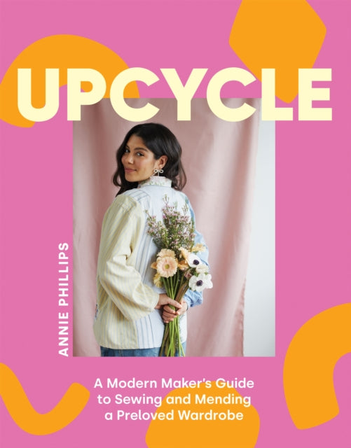 Upcycle: A Modern Maker's Guide to Sewing and Mending a Preloved Wardrobe