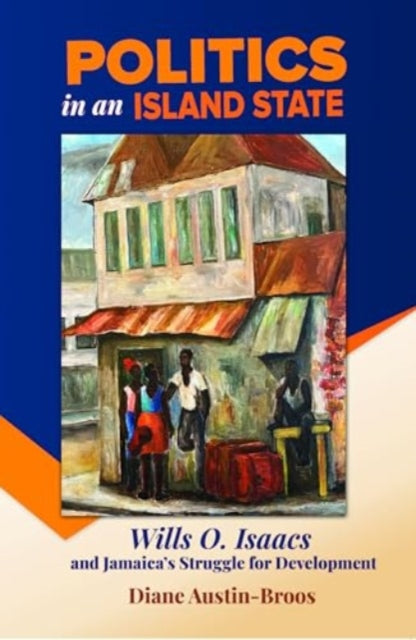 Politics in an Island State: Wills O. Isaacs and Jamaica's Struggle for Development