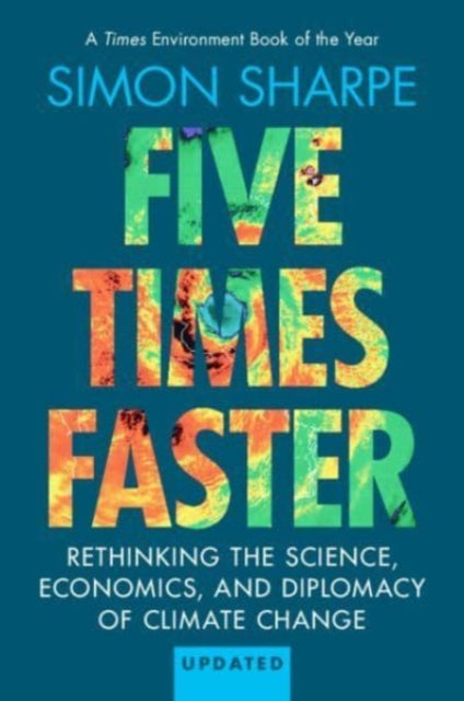 Five Times Faster: Rethinking the Science, Economics, and Diplomacy of Climate Change – Updated Edition