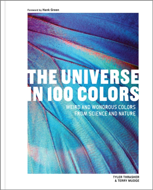 The Universe in 100 Colors: Weird and Wondrous Colors from Science and Nature