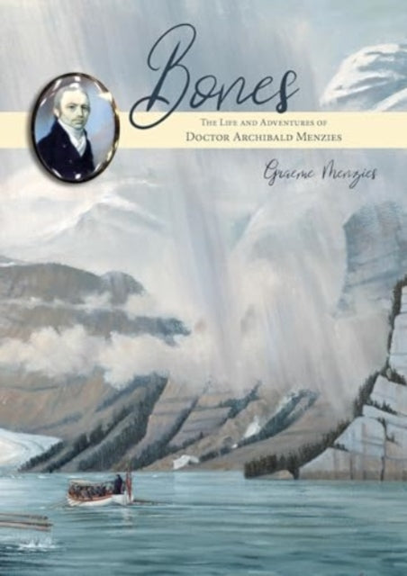 Bones: The Life and Adventures of Doctor Archibald Menzies (1754 -1842)