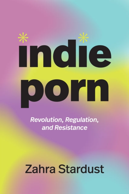 Indie Porn: Revolution, Regulation, and Resistance