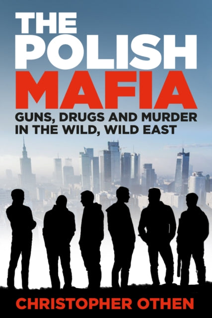 The Polish Mafia: Guns, Drugs and Murder in the Wild, Wild East