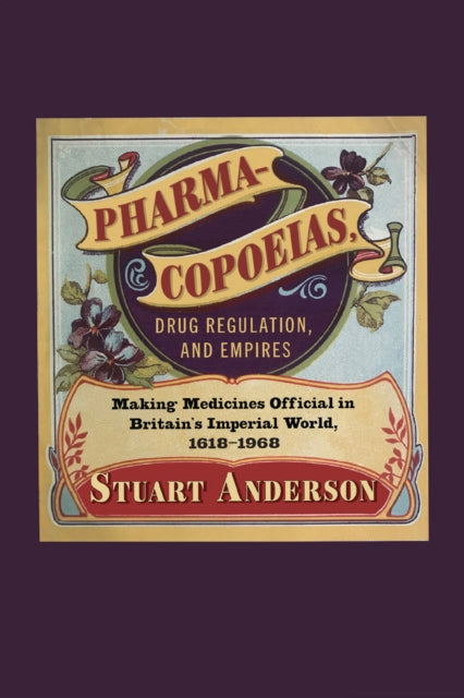 Pharmacopoeias, Drug Regulation, and Empires: Making Medicines Official in Britain’s Imperial World, 1618–1968