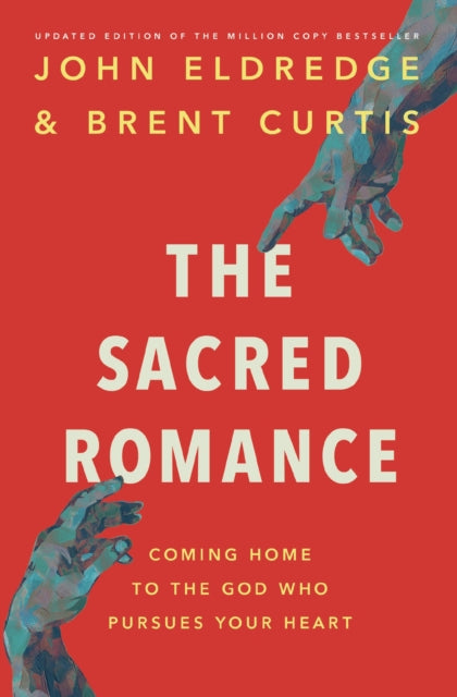 The Sacred Romance Revised and Updated Edition: Coming Home to the God Who Pursues Your Heart
