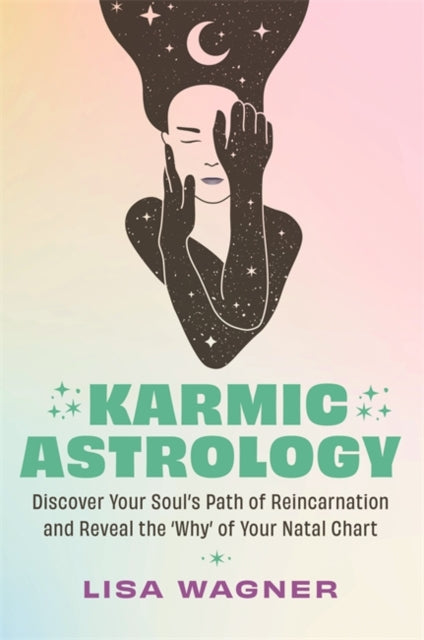 Karmic Astrology: Discover Your Soul’s Path of Reincarnation and Reveal the 'Why' of Your Natal Chart