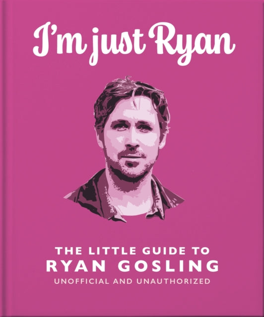 I'm Just Ryan: The Little Guide to Ryan Gosling