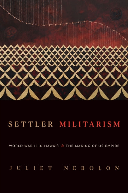 Settler Militarism: World War II in Hawai'i and the Making of US Empire