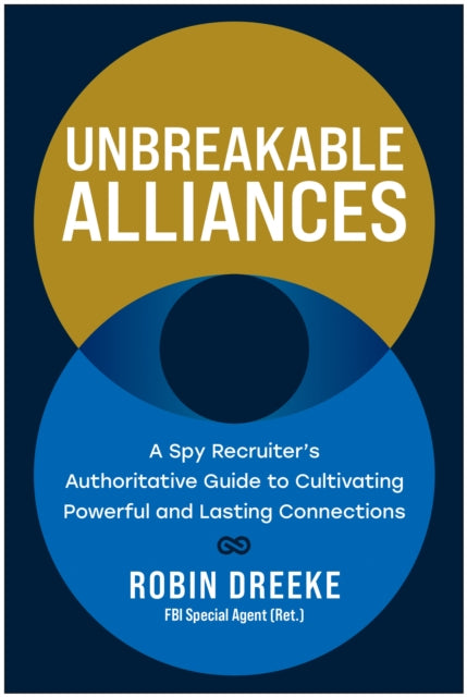 Unbreakable Alliances: A Spy Recruiter’s Authoritative Guide to Cultivating Powerful and Lasting Connections