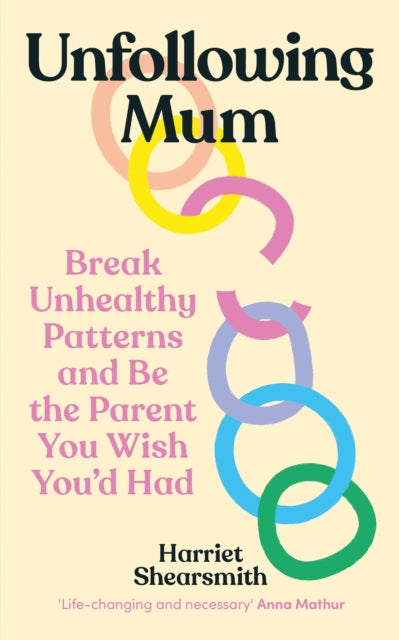 Unfollowing Mum: Break unhealthy patterns and be the parent you wish you’d had