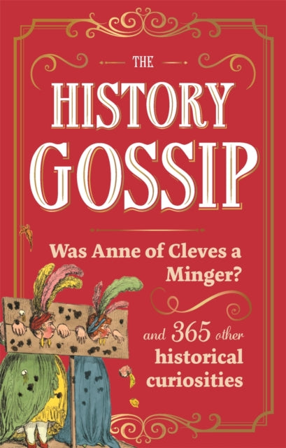 The History Gossip: Was Anne of Cleves a Minger? and 365 Other Historical Curiosities