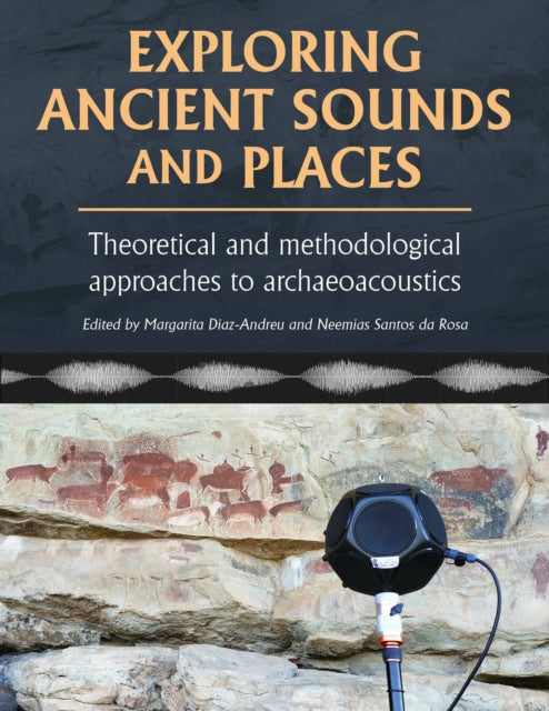 Exploring Ancient Sounds and Places: Theoretical and Methodological Approaches to Archaeoacoustics