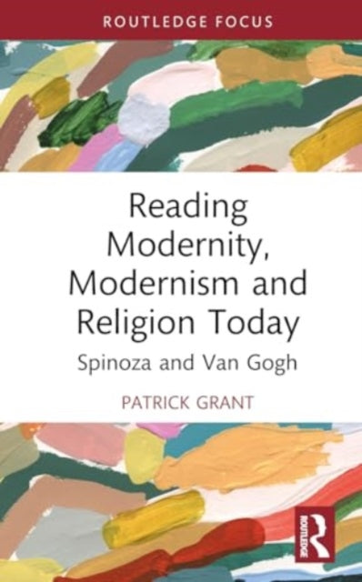 Reading Modernity, Modernism and Religion Today: Spinoza and Van Gogh