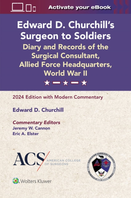 Edward D. Churchill’s Surgeon to Soldiers: Diary and Records of the Surgical Consultant, Allied Force Headquarters, World War II: 2024 Edition with Modern Commentary