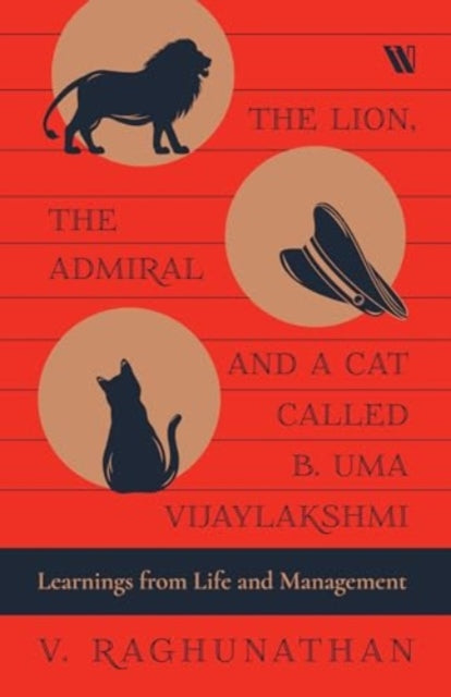The Lion, the Admiral and a Cat Called B. Uma Vijaylakshmi: Learnings from Life and Management