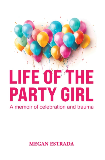 Life of the Party Girl: A Memoir of Celebration and Trauma