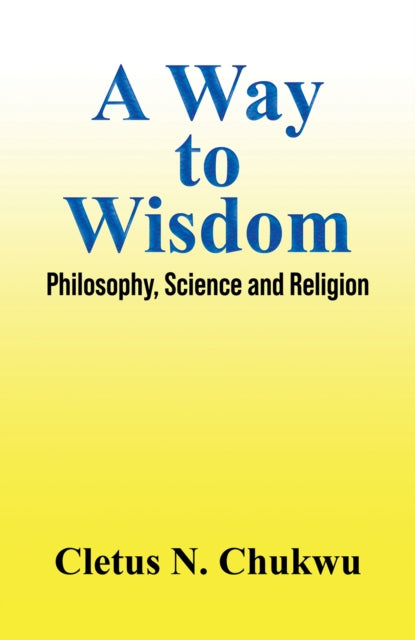 A Way to Wisdom: Philosophy, Science and Religion