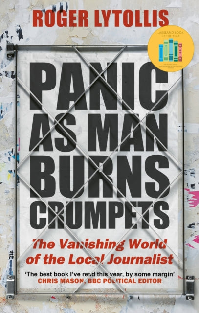 Panic as Man Burns Crumpets: The Vanishing World of the Local Journalist