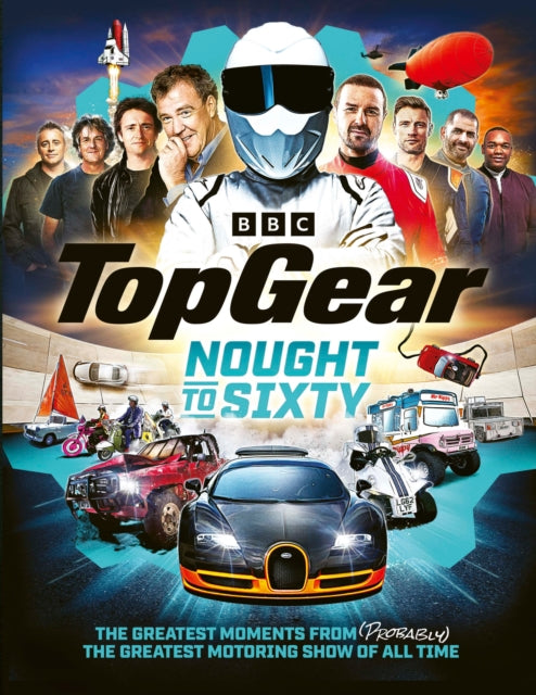 Top Gear Nought to Sixty: The Greatest Moments From (Probably) The Greatest Motoring Show In The World…