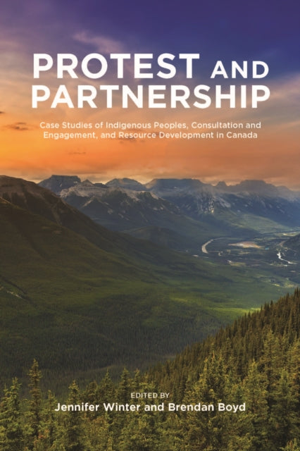 Protest and Parternship: Case Studies of Indigenous Peoples, Consultation and Engagement, and Resource Development in Canada