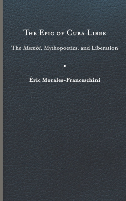 The Epic of Cuba Libre: The Mambi, Mythopoetics, and Liberation