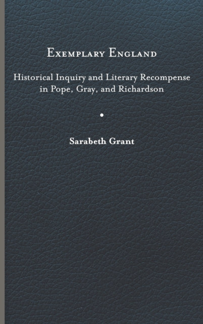 Exemplary England: Historical Inquiry and Literary Recompense in Pope, Gray, and Richardson