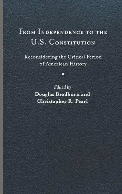 From Independence to the U.S. Constitution: Reconsidering the Critical Period of American History