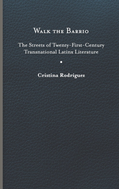 Walk the Barrio: The Streets of Twenty-First-Century Transnational Latinx Literature