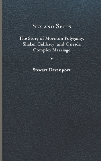 Sex and Sects: The Story of Mormon Polygamy, Shaker Celibacy, and Oneida Complex Marriage