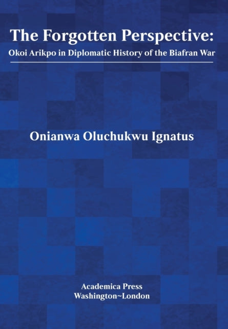 The Forgotten Perspective: Okoi Arikpo in Diplomatic History of the Biafran War