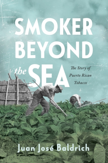 Smoker beyond the Sea: The Story of Puerto Rican Tobacco