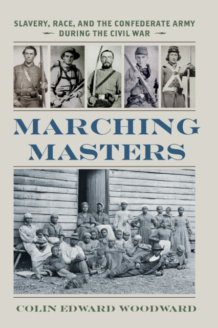 Marching Masters: Slavery, Race, and the Confederate Army during the Civil War