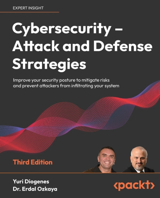 Cybersecurity – Attack and Defense Strategies: Improve your security posture to mitigate risks and prevent attackers from infiltrating your system