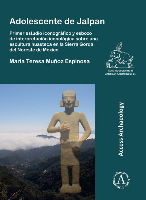 Adolescente de Jalpan: Primer estudio iconografico y esbozo de interpretacion iconologica sobre una escultura huasteca en la Sierra Gorda del Noreste de Mexico