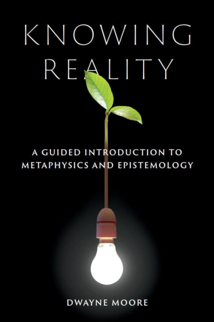 Knowing Reality: A Guided Introduction to Metaphysics and Epistemology