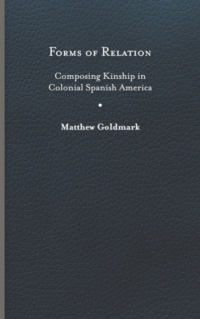 Forms of Relation: Composing Kinship in Colonial Spanish America