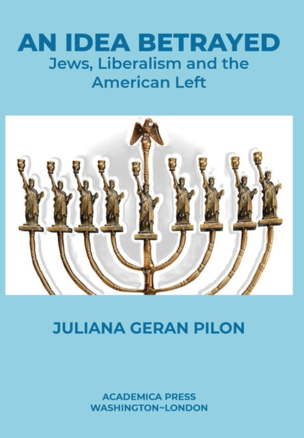 An Idea Betrayed: Jews, Liberalism, and the American Left