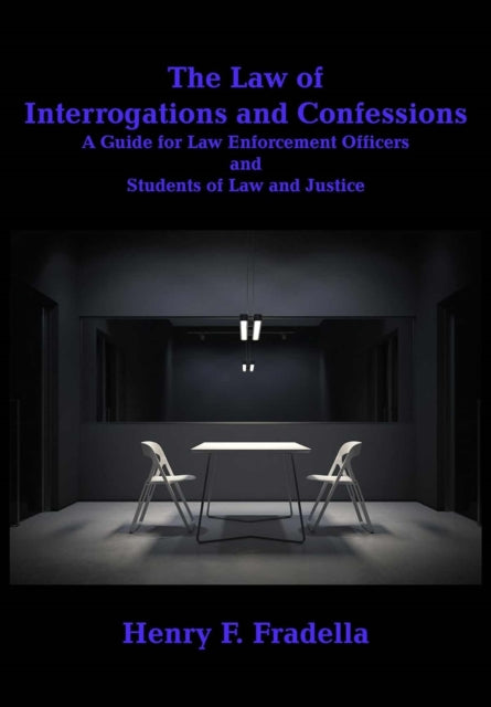 The Law of Interrogations and Confessions: A Guide for Law Enforcement Officers and Students of Law and Justice