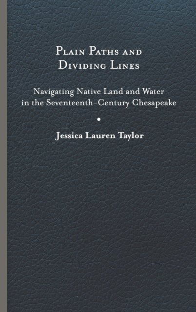 Plain Paths and Dividing Lines: Navigating Native Land and Water in the Seventeenth-Century Chesapeake