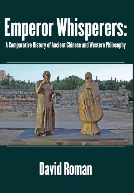 Emperor Whisperers: A Comparative History of Ancient Chinese and Western Philosophy