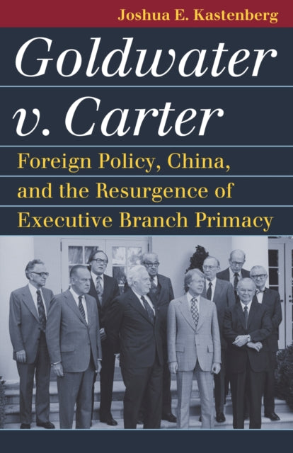 Goldwater v. Carter: Foreign Policy, China, and the Resurgence of Executive Branch Primacy