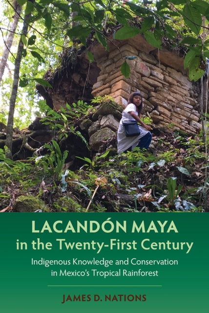 Lacandon Maya in the Twenty-First Century: Indigenous Knowledge and Conservation in Mexico's Tropical Rainforest